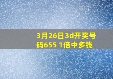 3月26日3d开奖号码655 1倍中多钱